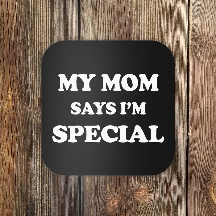 Funny My Mom Says Im Special For Sons And Daughters Coaster