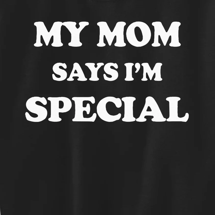 Funny My Mom Says Im Special For Sons And Daughters Kids Sweatshirt