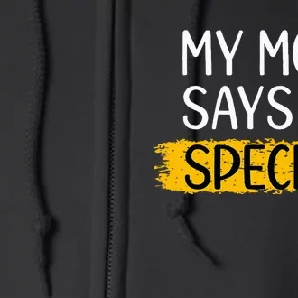 Funny My Mom Says Im Special for Sons Daughters Gifts Full Zip Hoodie