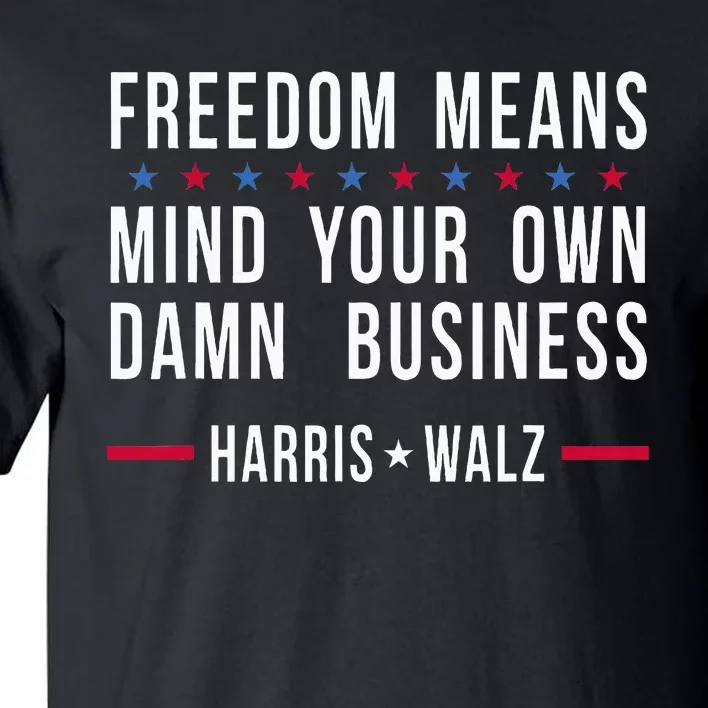 Freedom Means Mind Your Own Damn Business Harris Walz 2024 Tall T-Shirt