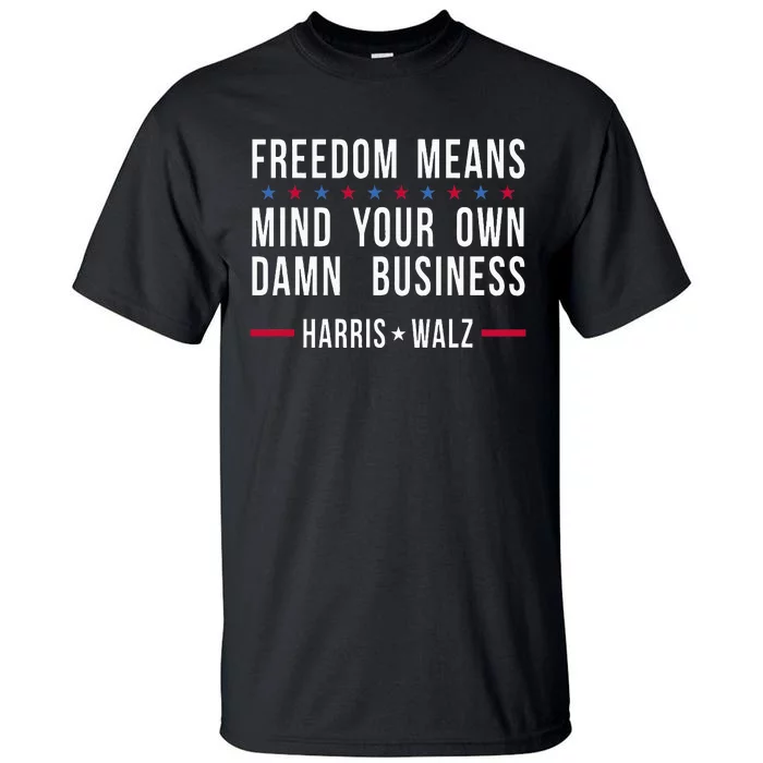 Freedom Means Mind Your Own Damn Business Harris Walz 2024 Tall T-Shirt