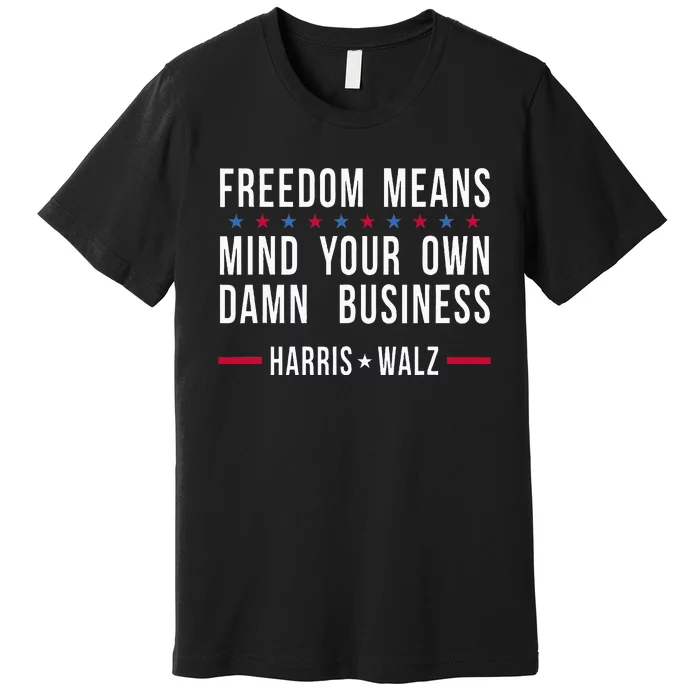 Freedom Means Mind Your Own Damn Business Harris Walz 2024 Premium T-Shirt