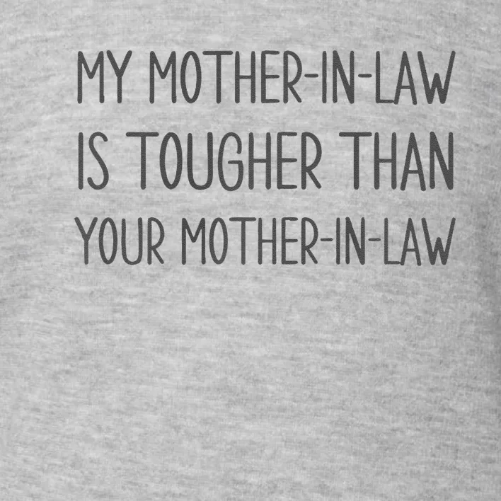 Funny My Mother In Law Is Tougher Than Your Mother In Law Premium Toddler Sweatshirt