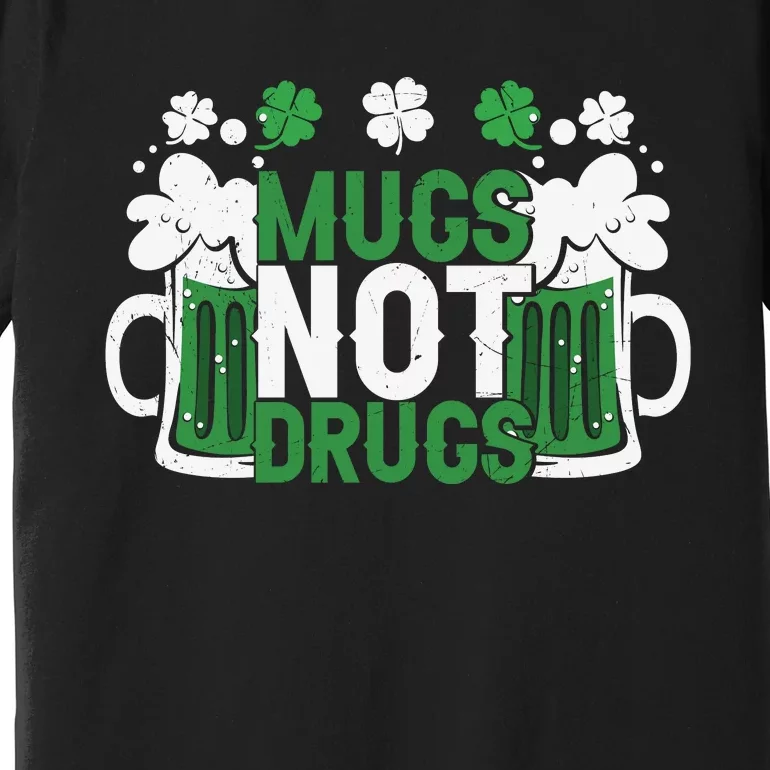 Funny Mugs Not Drugs St Patricks Day Premium T-Shirt