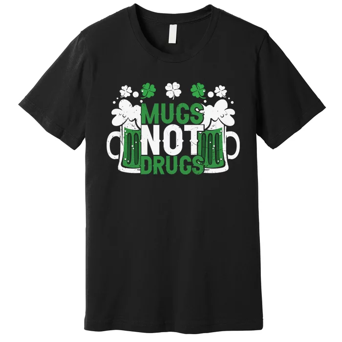 Funny Mugs Not Drugs St Patricks Day Premium T-Shirt