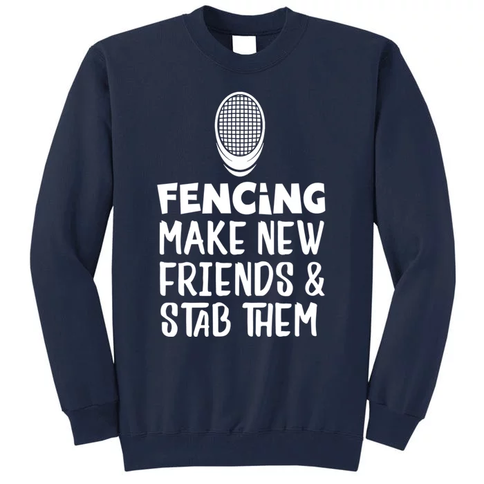 Fencing Make New Friends And Stab Them Fencing Tall Sweatshirt