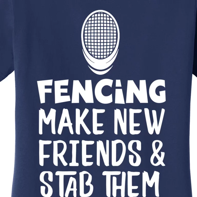 Fencing Make New Friends And Stab Them Fencing Women's T-Shirt