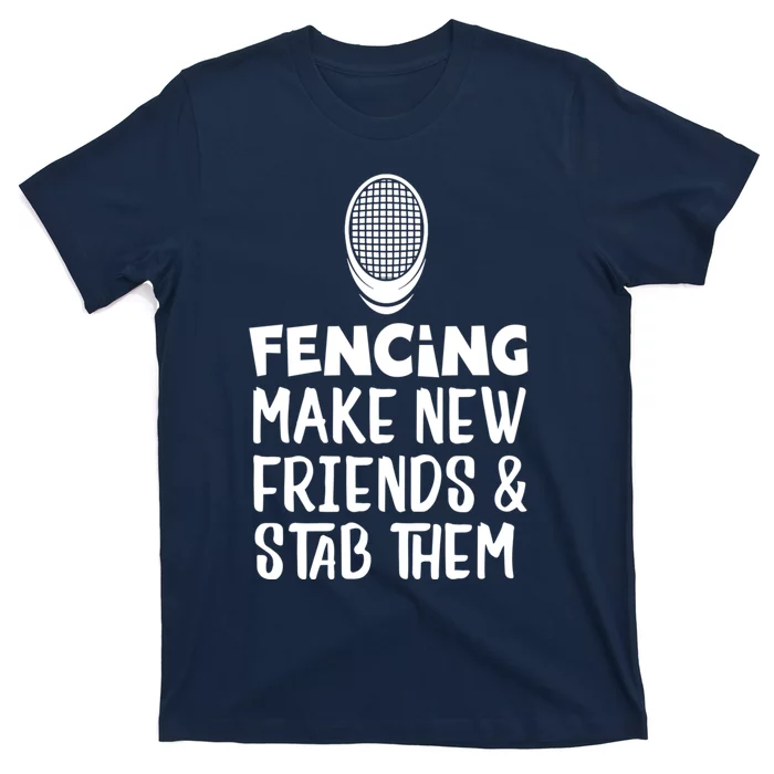 Fencing Make New Friends And Stab Them Fencing T-Shirt