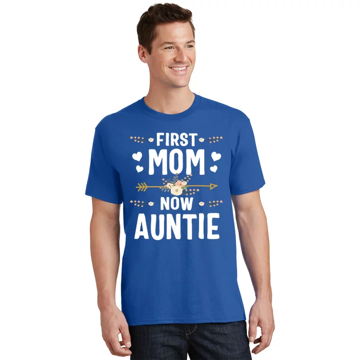 First Mom Now Auntie Mothers Day Funny Gift New Auntie Great Gift T-Shirt