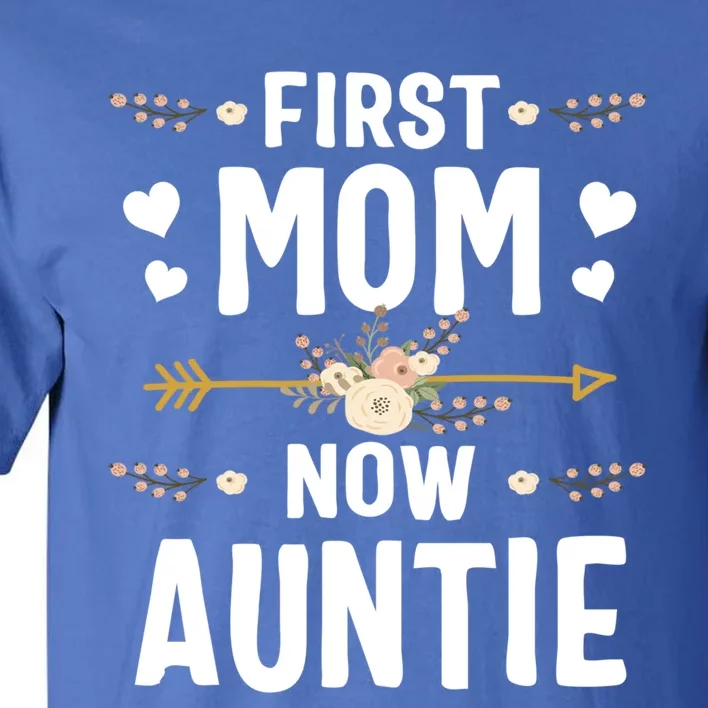 First Mom Now Auntie Mothers Day Funny Gift New Auntie Great Gift Tall T-Shirt