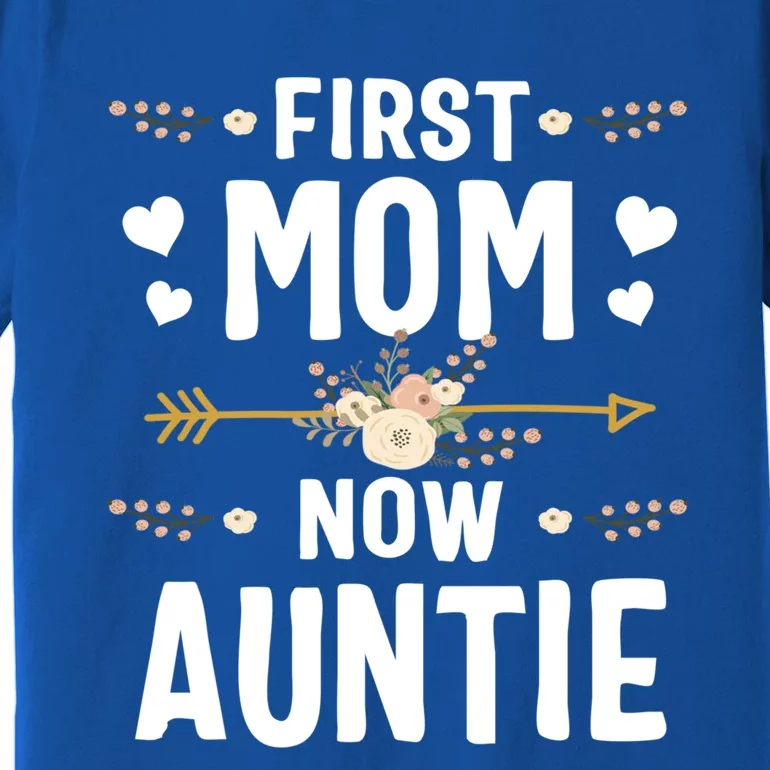 First Mom Now Auntie Mothers Day Funny Gift New Auntie Great Gift Premium T-Shirt