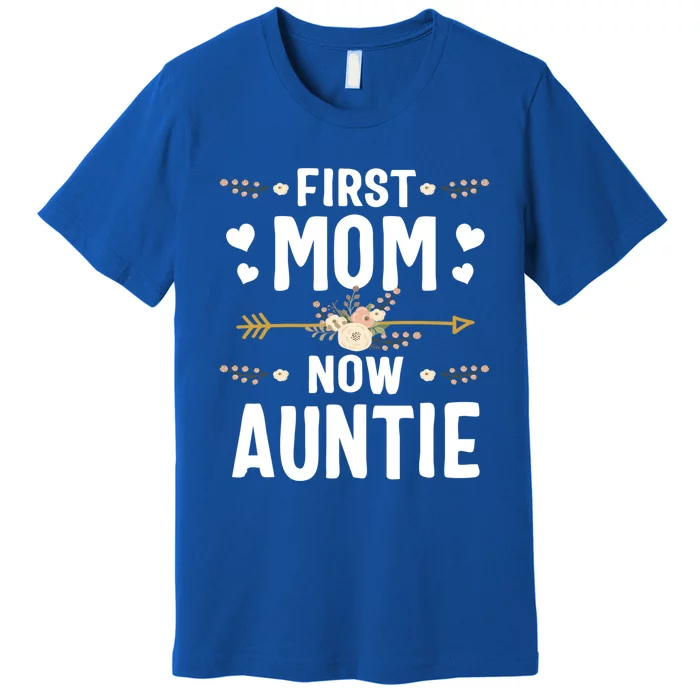 First Mom Now Auntie Mothers Day Funny Gift New Auntie Great Gift Premium T-Shirt