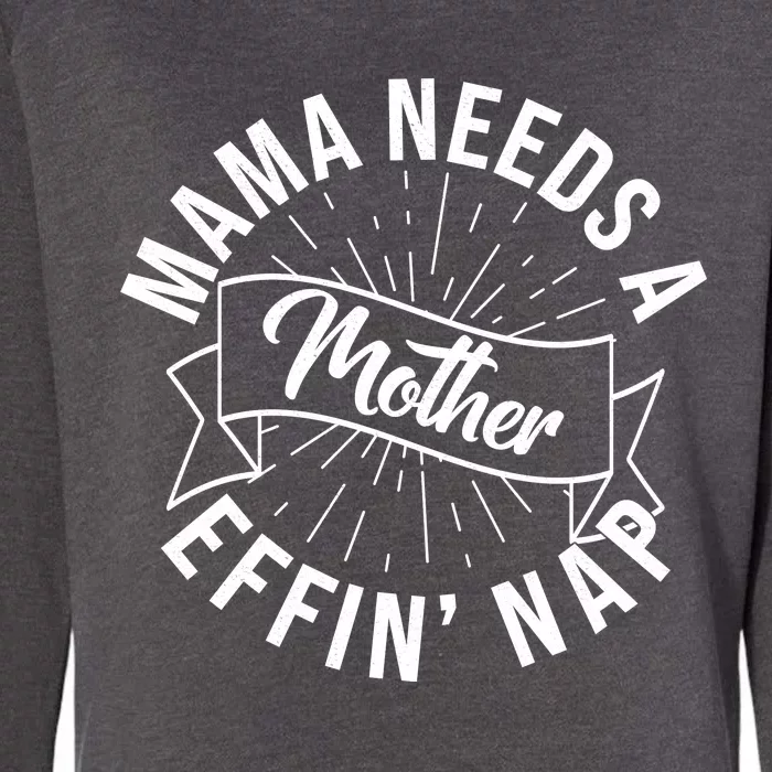 Funny Mama Needs A Mother Effin Nap Mothers Day Womens California Wash Sweatshirt