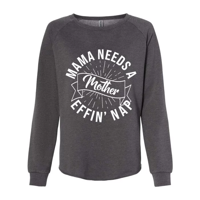 Funny Mama Needs A Mother Effin Nap Mothers Day Womens California Wash Sweatshirt