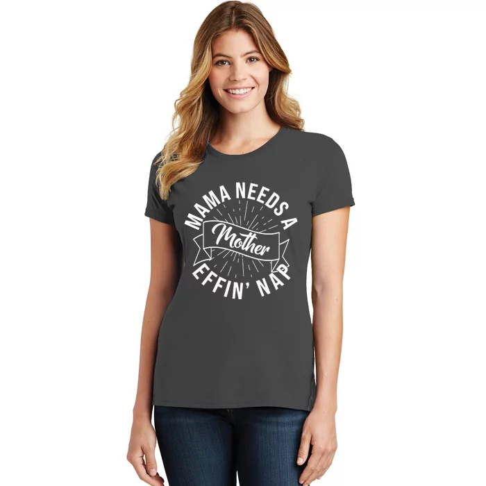 Funny Mama Needs A Mother Effin Nap Mothers Day Women's T-Shirt