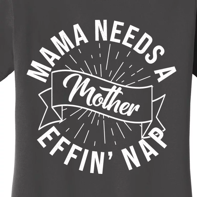 Funny Mama Needs A Mother Effin Nap Mothers Day Women's T-Shirt