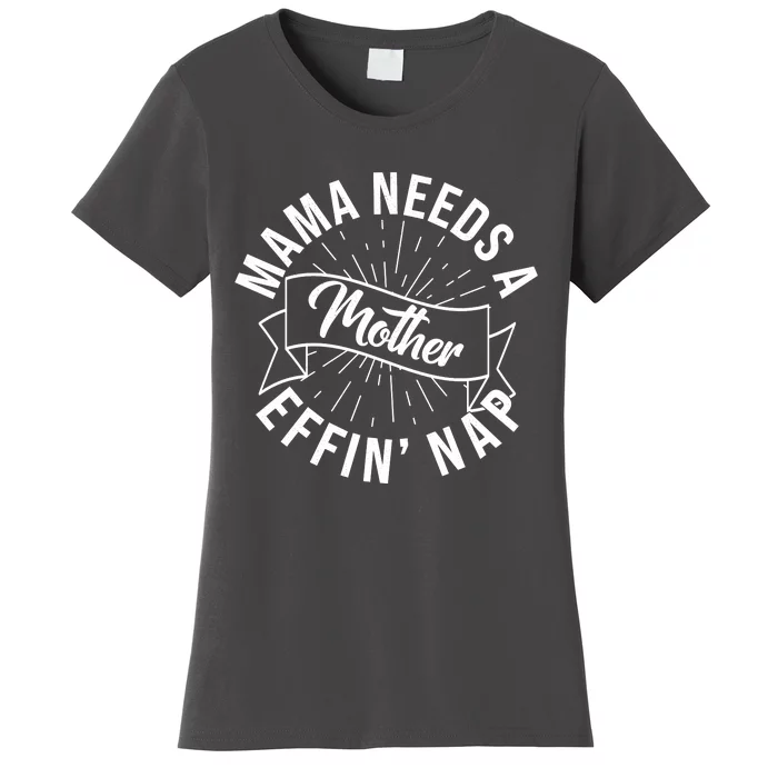 Funny Mama Needs A Mother Effin Nap Mothers Day Women's T-Shirt