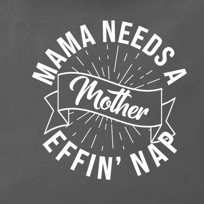 Funny Mama Needs A Mother Effin Nap Mothers Day Zip Tote Bag