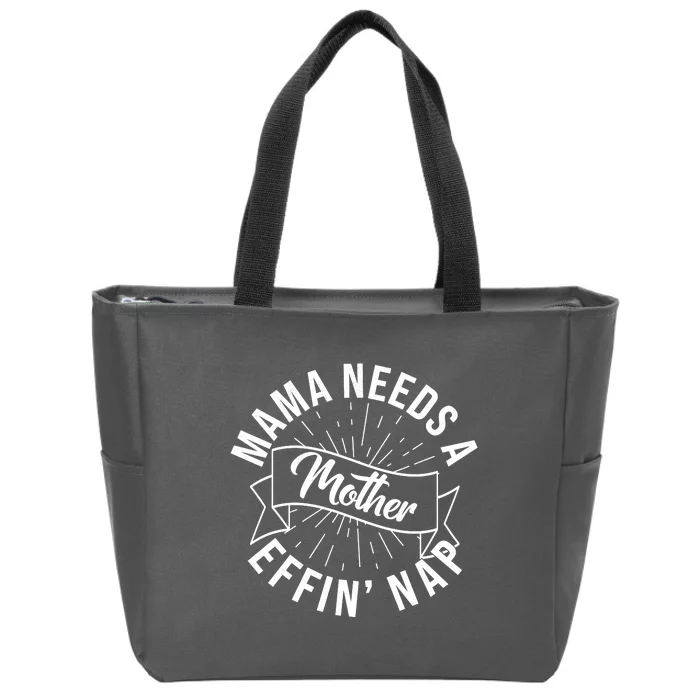 Funny Mama Needs A Mother Effin Nap Mothers Day Zip Tote Bag