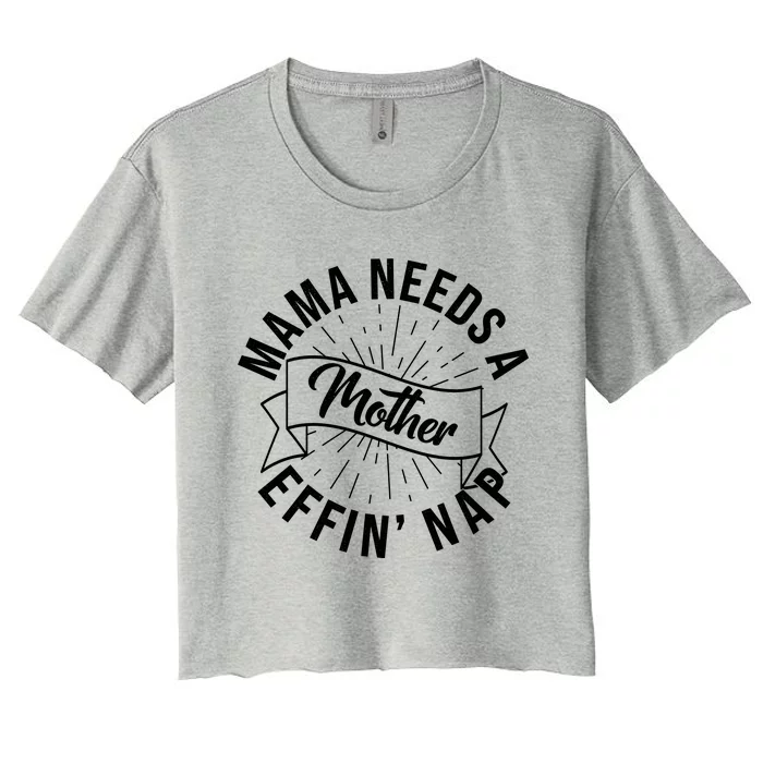 Funny Mama Needs A Mother Effin Nap Mothers Day Women's Crop Top Tee