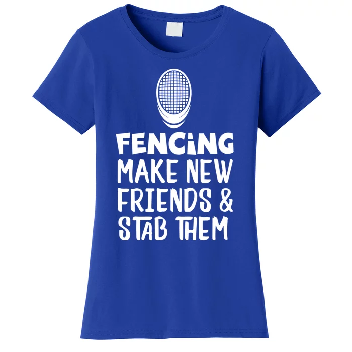 Fencing Make New Friends And Stab Them Fencing Gift Women's T-Shirt