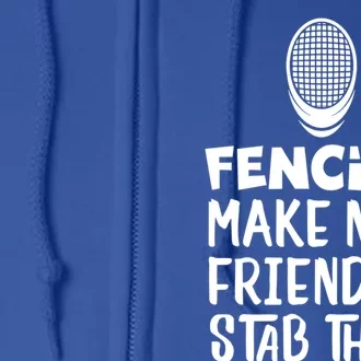 Fencing Make New Friends And Stab Them Fencing Gift Full Zip Hoodie