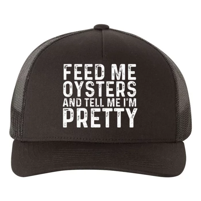 Feed Me Oysters And Tell Me Im Pretty Funny Oyster Yupoong Adult 5-Panel Trucker Hat