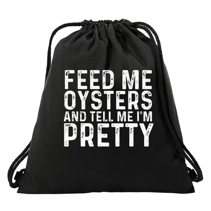 Feed Me Oysters And Tell Me Im Pretty Funny Oyster Drawstring Bag