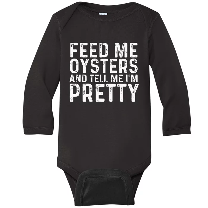 Feed Me Oysters And Tell Me Im Pretty Funny Oyster Baby Long Sleeve Bodysuit