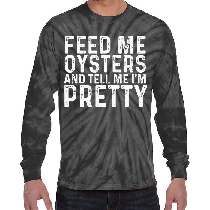 Feed Me Oysters And Tell Me Im Pretty Funny Oyster Tie-Dye Long Sleeve Shirt