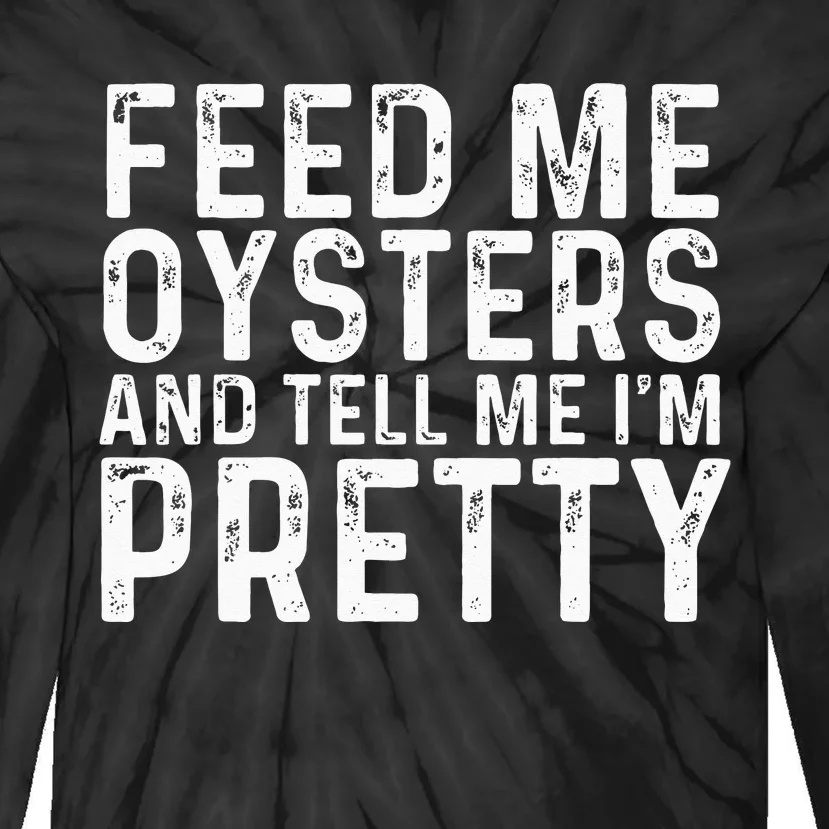 Feed Me Oysters And Tell Me Im Pretty Funny Oyster Tie-Dye Long Sleeve Shirt