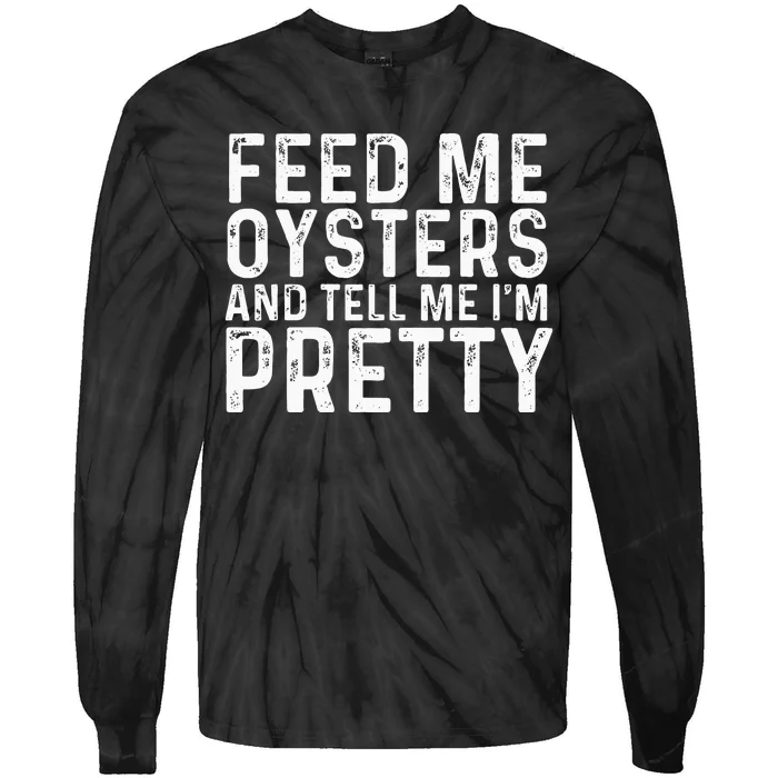 Feed Me Oysters And Tell Me Im Pretty Funny Oyster Tie-Dye Long Sleeve Shirt