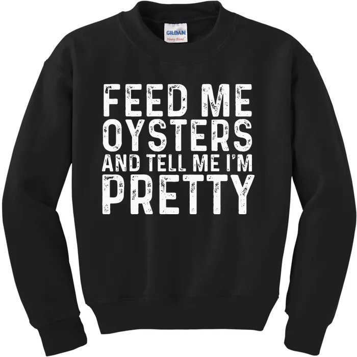 Feed Me Oysters And Tell Me Im Pretty Funny Oyster Kids Sweatshirt