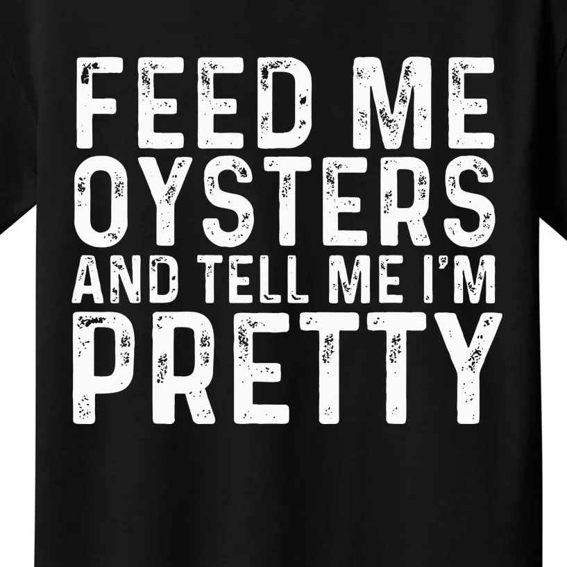 Feed Me Oysters And Tell Me Im Pretty Funny Oyster Kids T-Shirt