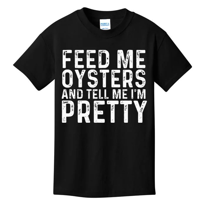 Feed Me Oysters And Tell Me Im Pretty Funny Oyster Kids T-Shirt