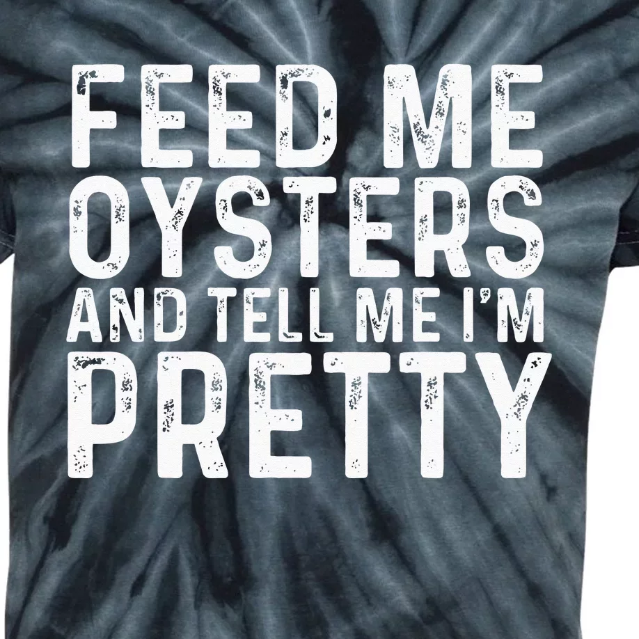 Feed Me Oysters And Tell Me Im Pretty Funny Oyster Kids Tie-Dye T-Shirt