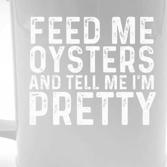 Feed Me Oysters And Tell Me Im Pretty Funny Oyster Front & Back Beer Stein