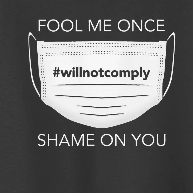 Fool Me Once I Will Not Comply Anti Mask More Masks Toddler T-Shirt