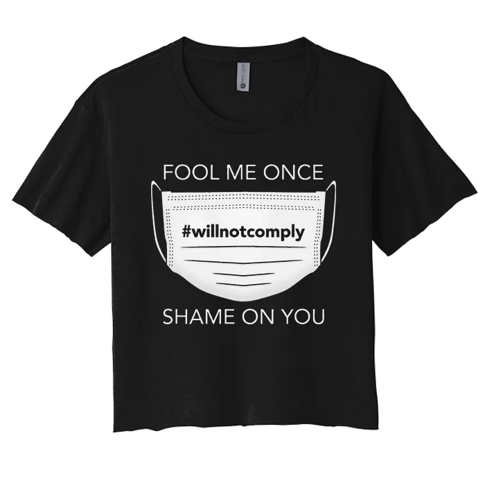 Fool Me Once I Will Not Comply Anti Mask More Masks Women's Crop Top Tee