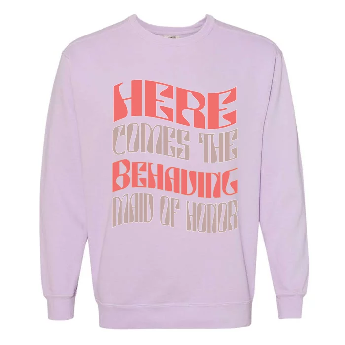 Funny Maid Of Honor Behaving Matching Bachelorette Party Gift Garment-Dyed Sweatshirt