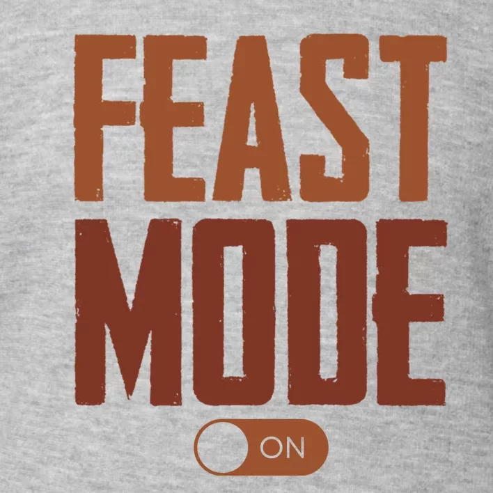 Feast Mode On Funny Thanksgiving Holiday Toddler Sweatshirt