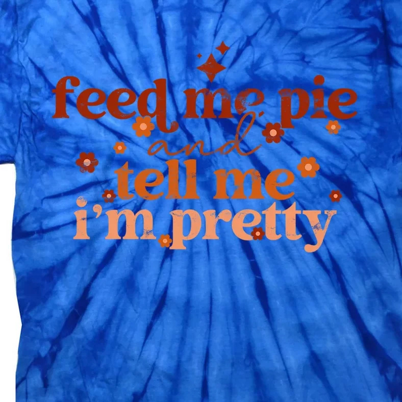 Feed Me Pie And Tell Me Im Pretty Funny Thanksgiving Joke Gift Tie-Dye T-Shirt