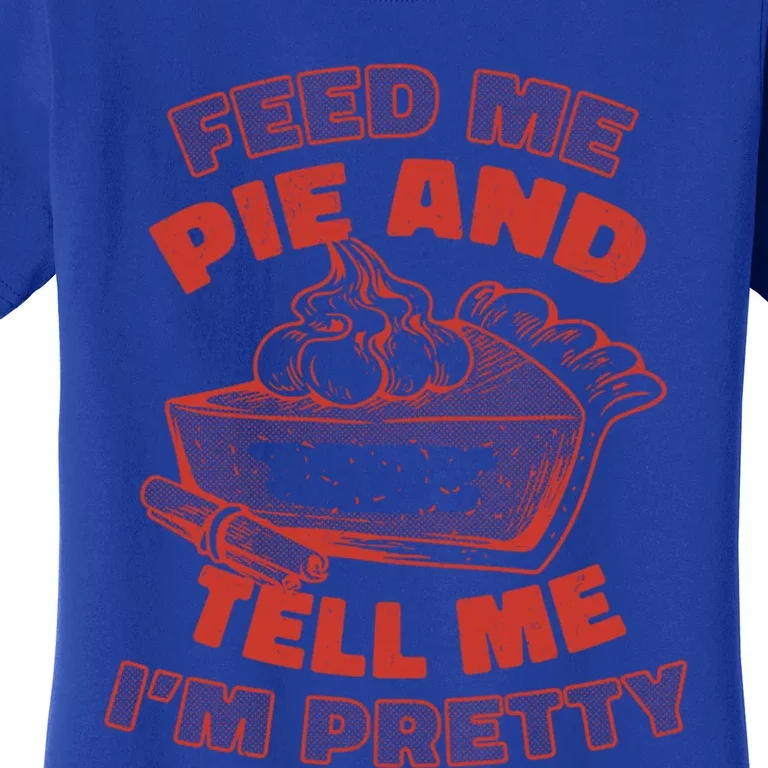 Feed Me Pie And Tell Me Im Pretty Thanksgiving Fall Funny Cute Gift Women's T-Shirt