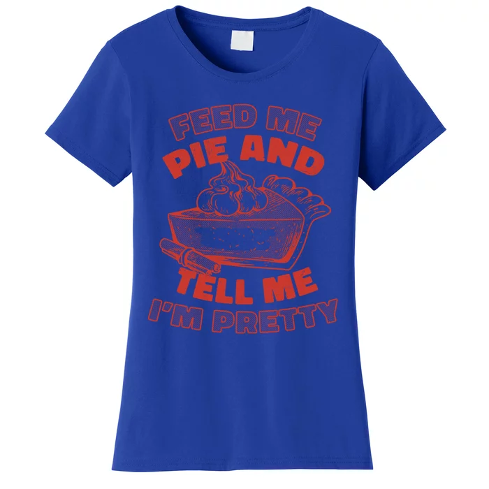 Feed Me Pie And Tell Me Im Pretty Thanksgiving Fall Funny Cute Gift Women's T-Shirt