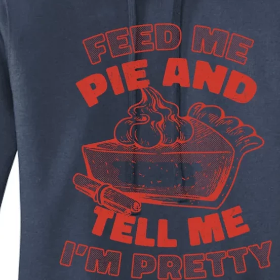 Feed Me Pie And Tell Me Im Pretty Thanksgiving Fall Funny Cute Gift Women's Pullover Hoodie