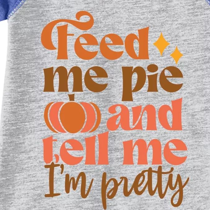 Feed Me Pie And Tell Me Im Pretty Thanksgiving Fall Pumpkin Gift Infant Baby Jersey Bodysuit