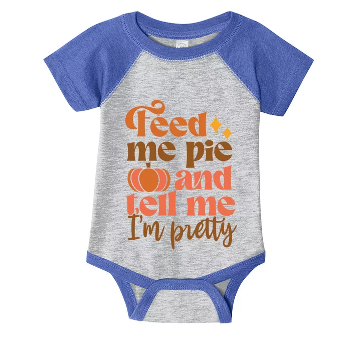 Feed Me Pie And Tell Me Im Pretty Thanksgiving Fall Pumpkin Gift Infant Baby Jersey Bodysuit