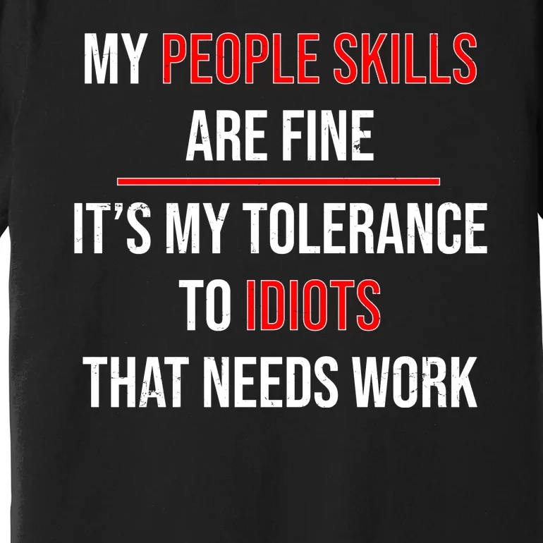 Funny My People Skills Are Fine My Tolerance To Idiots Need Work Premium T-Shirt