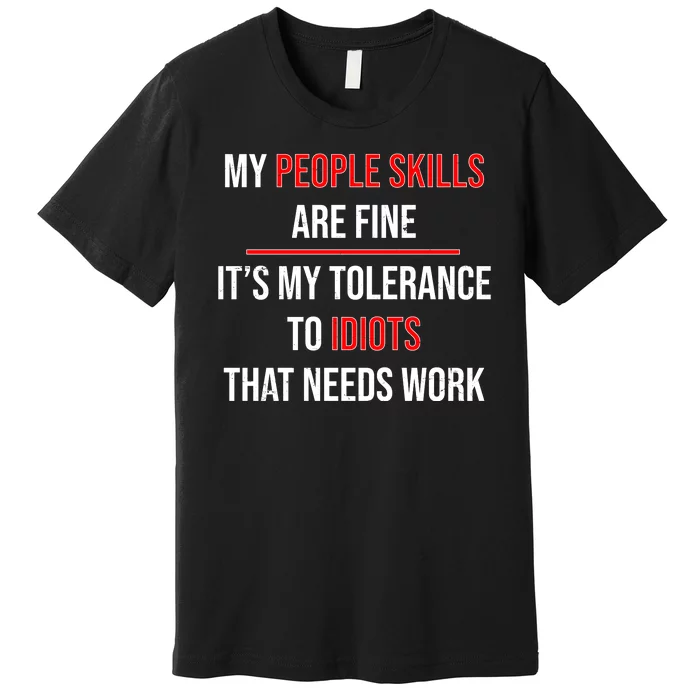 Funny My People Skills Are Fine My Tolerance To Idiots Need Work Premium T-Shirt