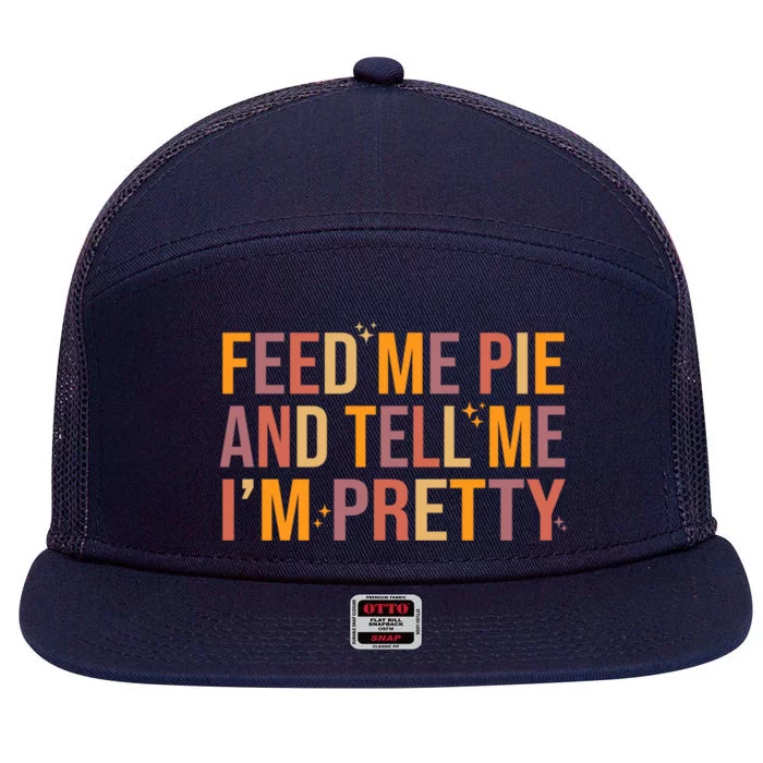 Feed Me Pie And Tell Me I’M Pretty Funny Thanksgiving Food Cool Gift 7 Panel Mesh Trucker Snapback Hat